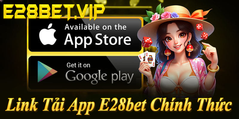Link tải app E28bet chính thức: e28bet.vip - APK/iOS 2026!