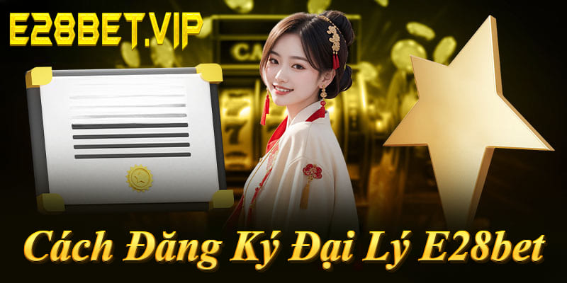 Cách đăng ký đại lý E28bet: Đăng nhập → Vào ĐẠI LÝ → Điền info → Phê duyệt 24h!