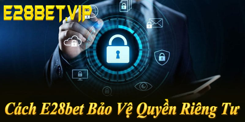 Cách E28bet bảo vệ quyền riêng tư: Mã hóa SSL 256-bit, tường firewall đa lớp, không chia sẻ dữ liệu!