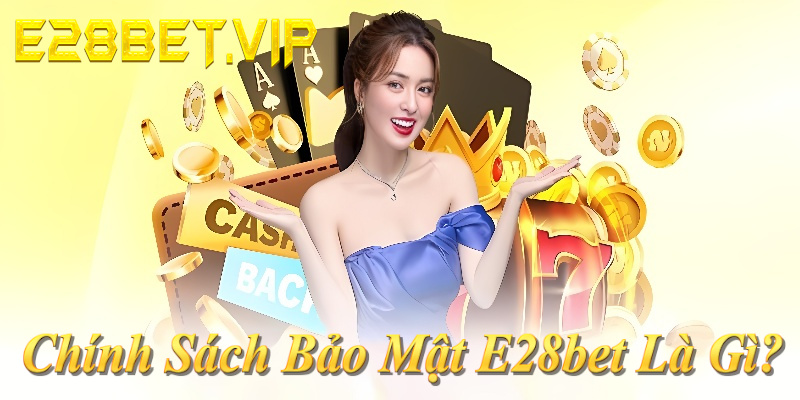Chính sách bảo mật E28bet: Mã hóa SSL 256-bit, không chia sẻ dữ liệu, tuân thủ GDPR & PAGCOR!