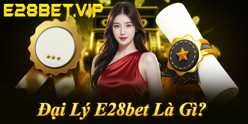 Đại lý E28bet: Giới thiệu người chơi mới, nhận hoa hồng tới 60% trọn đời! 