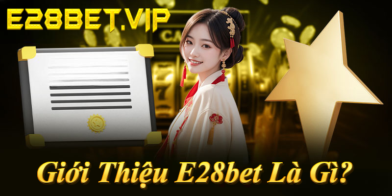 Giới thiệu E28bet là nhà cái uy tín top 1 Châu Á 2026, cá cược thể thao, casino, đá gà!