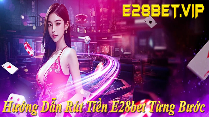 Hướng dẫn rút tiền E28bet: Đăng nhập → Chọn RÚT → Nhập tiền → OTP → Tiền về 1 phút!
