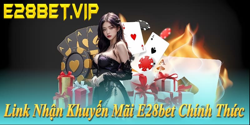 Link nhận khuyến mãi E28bet chính thức: e28bet.vip – Thưởng ngay 2026!
